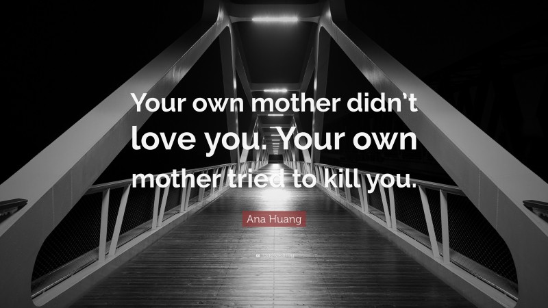 Ana Huang Quote: “Your own mother didn’t love you. Your own mother tried to kill you.”