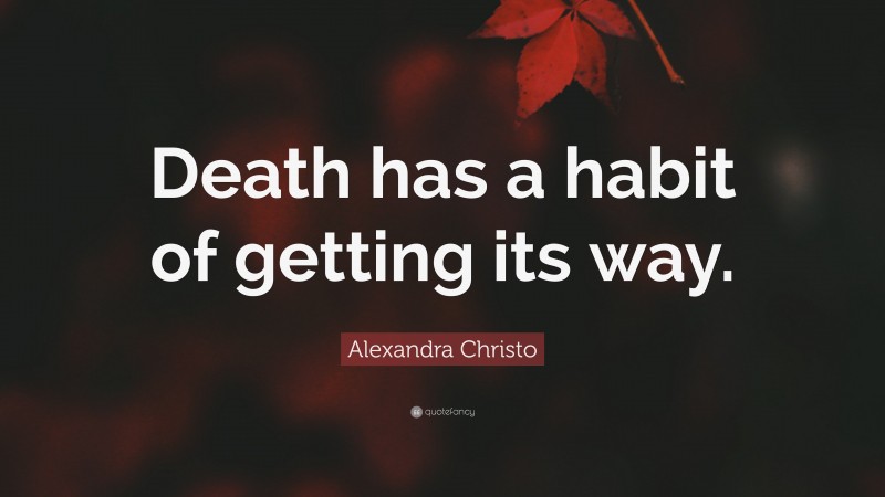 Alexandra Christo Quote: “Death has a habit of getting its way.”