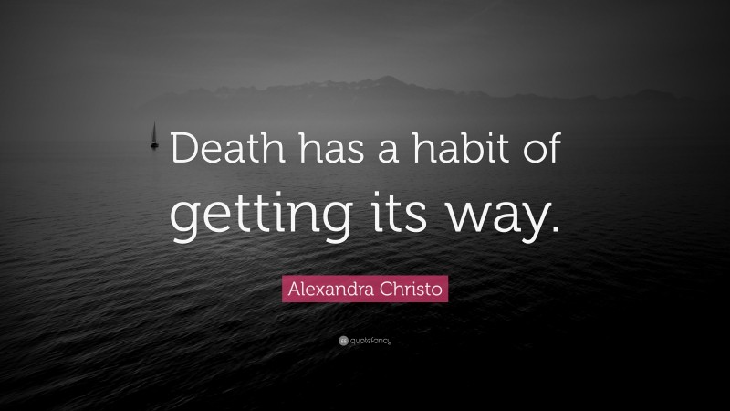 Alexandra Christo Quote: “Death has a habit of getting its way.”