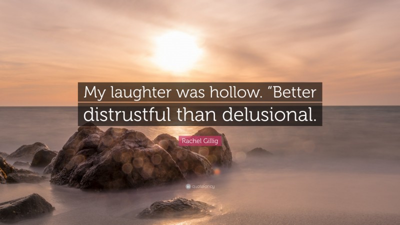 Rachel Gillig Quote: “My laughter was hollow. “Better distrustful than delusional.”