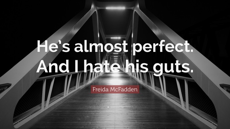 Freida McFadden Quote: “He’s almost perfect. And I hate his guts.”
