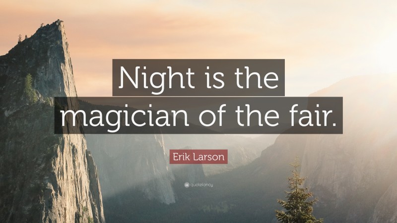 Erik Larson Quote: “Night is the magician of the fair.”
