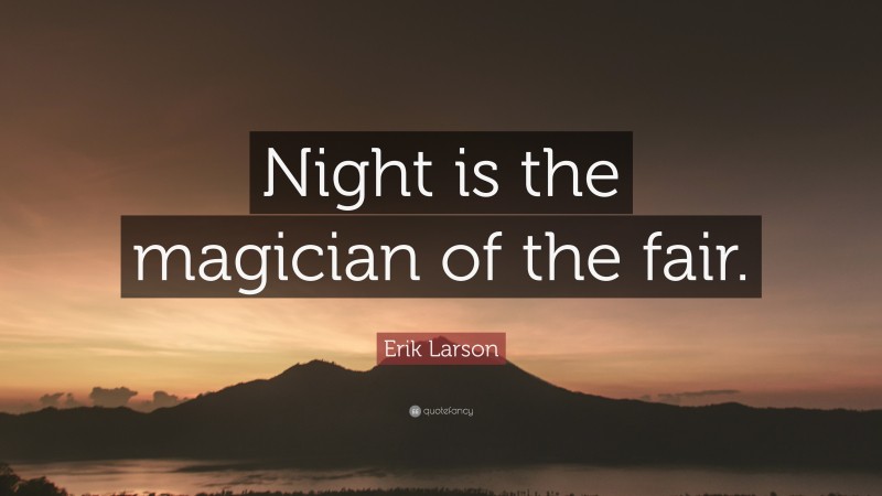 Erik Larson Quote: “Night is the magician of the fair.”