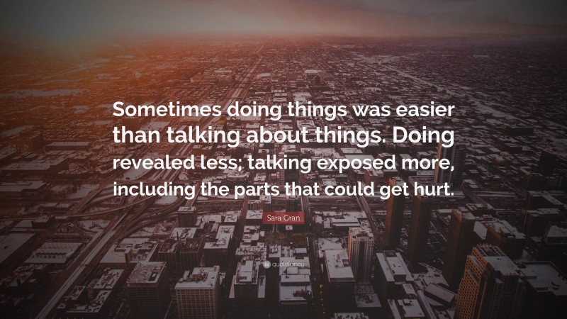 Sara Gran Quote: “Sometimes doing things was easier than talking about things. Doing revealed less; talking exposed more, including the parts that could get hurt.”