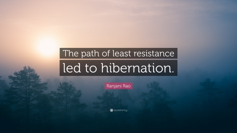 Ranjani Rao Quote: “The path of least resistance led to hibernation.”