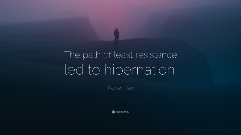 Ranjani Rao Quote: “The path of least resistance led to hibernation.”