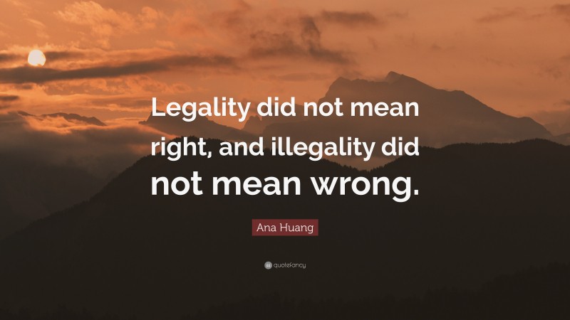 Ana Huang Quote: “Legality did not mean right, and illegality did not mean wrong.”
