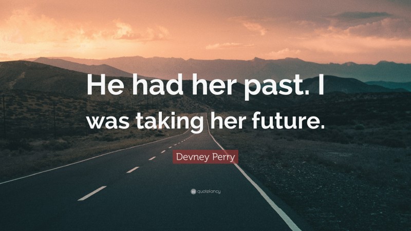 Devney Perry Quote: “He had her past. I was taking her future.”