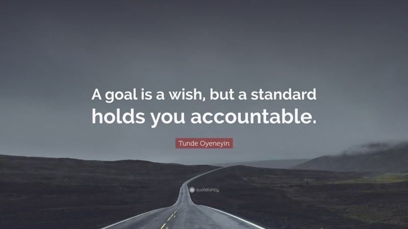 Tunde Oyeneyin Quote: “A goal is a wish, but a standard holds you accountable.”