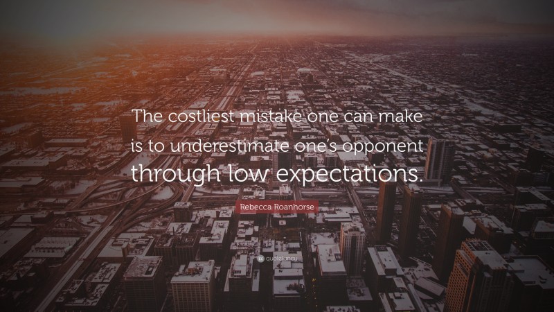 Rebecca Roanhorse Quote: “The costliest mistake one can make is to underestimate one’s opponent through low expectations.”