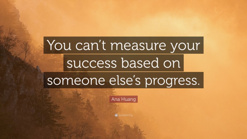 Ana Huang Quote: “You can’t measure your success based on someone else’s progress.”