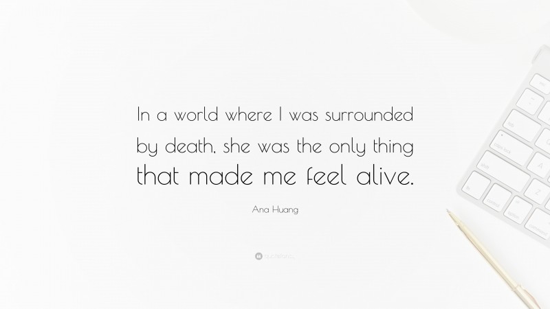 Ana Huang Quote: “In a world where I was surrounded by death, she was the only thing that made me feel alive.”