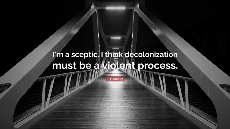 R.F. Kuang Quote: “I’m a sceptic. I think decolonization must be a violent process.”