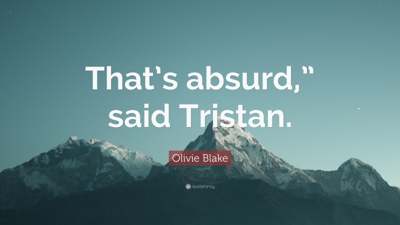 Olivie Blake Quote: “That’s absurd,” said Tristan.”