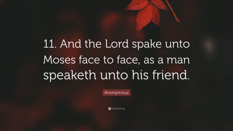 Anonymous Quote: “11. And the Lord spake unto Moses face to face, as a man speaketh unto his friend.”