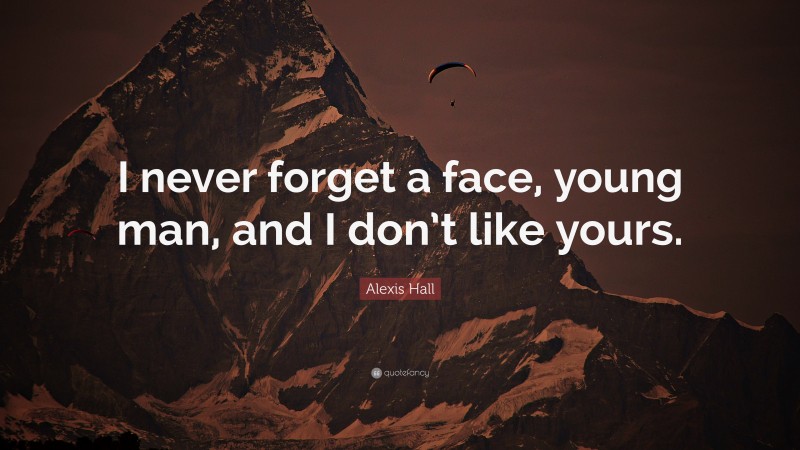 Alexis Hall Quote: “I never forget a face, young man, and I don’t like yours.”