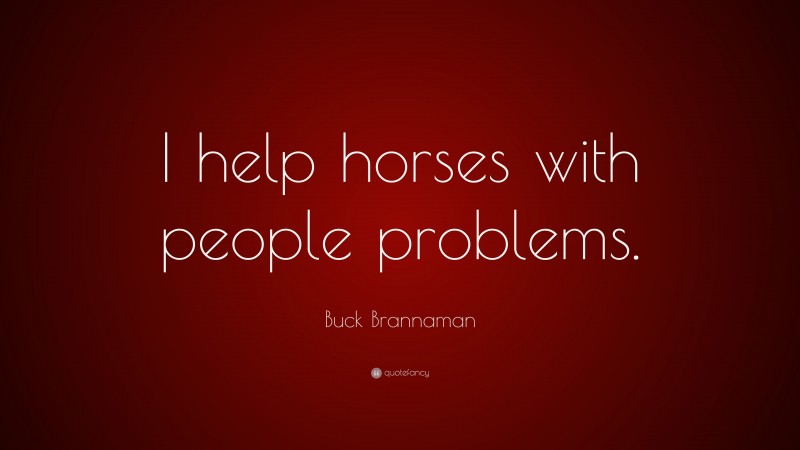 Buck Brannaman Quote: “I help horses with people problems.”