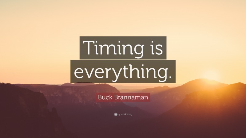 Buck Brannaman Quote: “Timing is everything.”