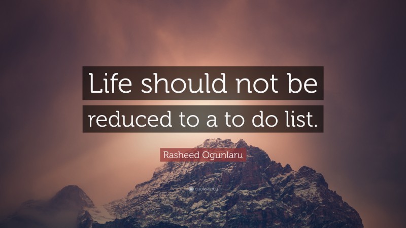 Rasheed Ogunlaru Quote: “Life should not be reduced to a to do list.”