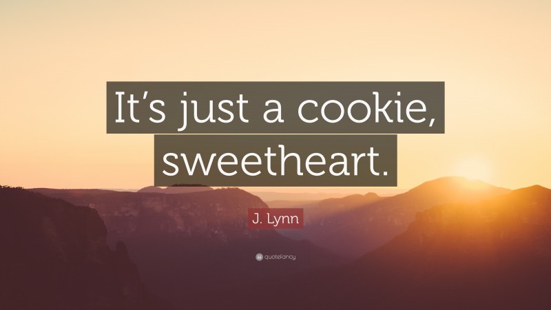 J. Lynn Quote: “It’s just a cookie, sweetheart.”