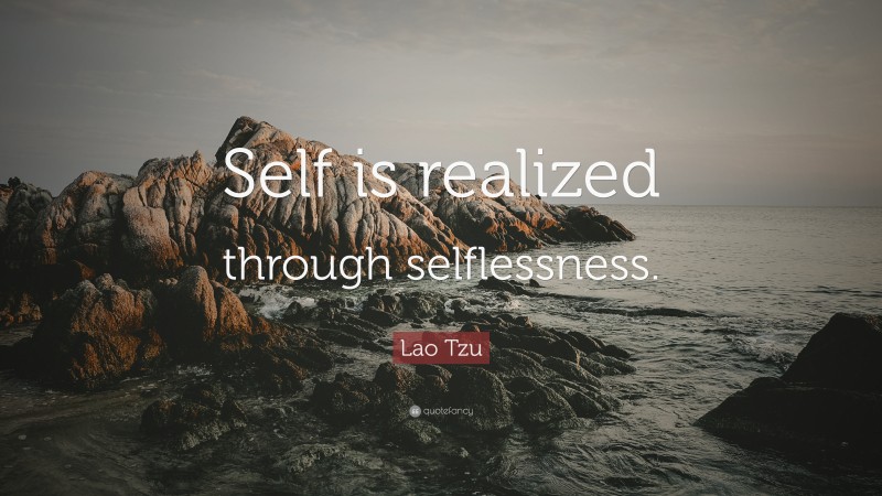 Lao Tzu Quote: “Self is realized through selflessness.”