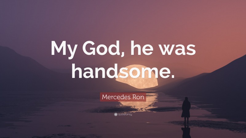 Mercedes Ron Quote: “My God, he was handsome.”