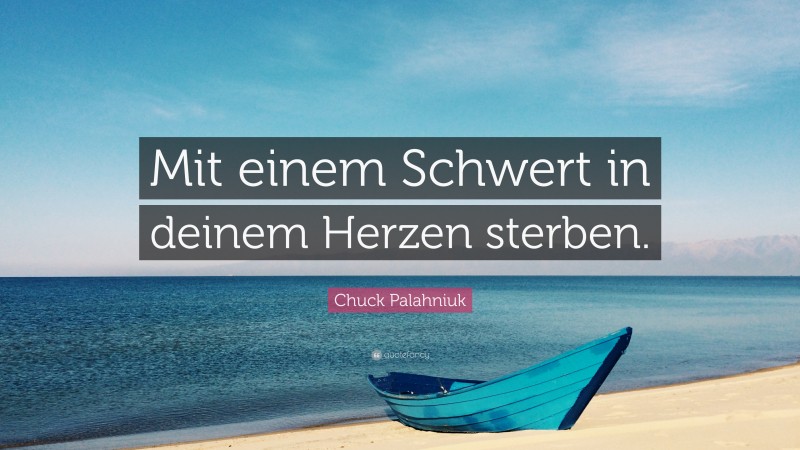 Chuck Palahniuk Quote: “Mit einem Schwert in deinem Herzen sterben.”