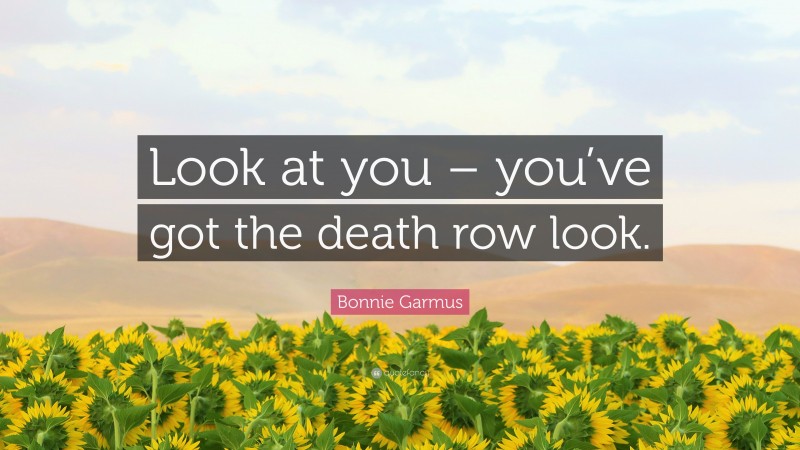 Bonnie Garmus Quote: “Look at you – you’ve got the death row look.”