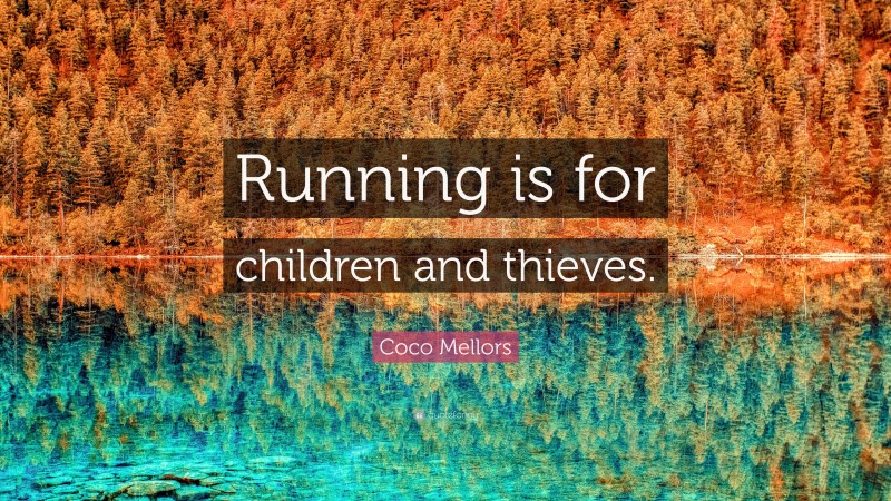 Coco Mellors Quote: “Running is for children and thieves.”