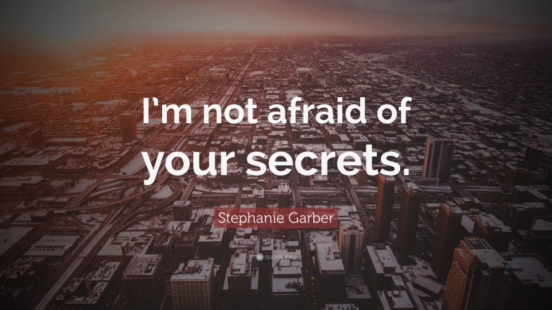 Stephanie Garber Quote: “I’m not afraid of your secrets.”