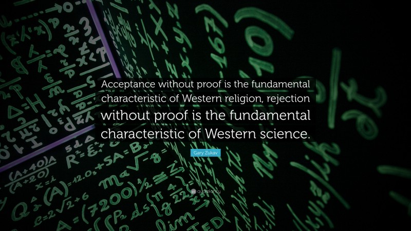 Gary Zukav Quote: “Acceptance without proof is the fundamental characteristic of Western religion, rejection without proof is the fundamental characteristic of Western science.”