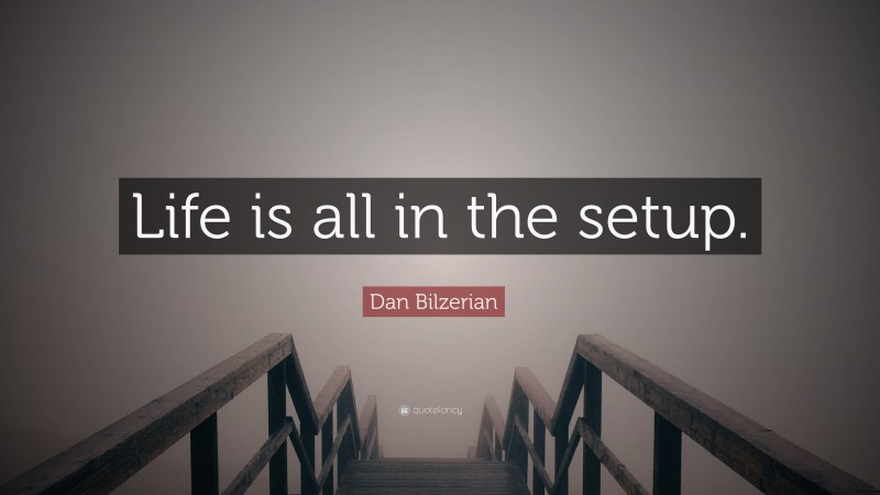 Dan Bilzerian Quote: “Life is all in the setup.”