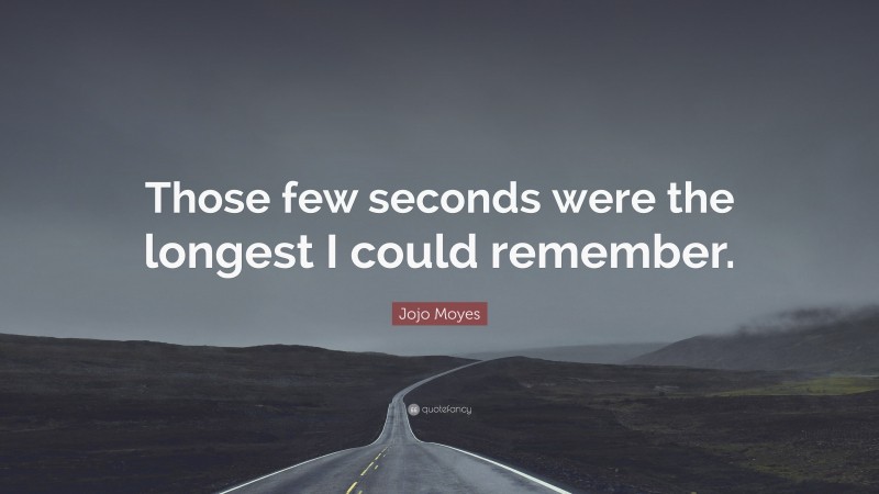 Jojo Moyes Quote: “Those few seconds were the longest I could remember.”