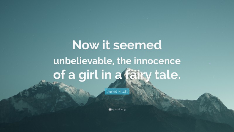 Janet Fitch Quote: “Now it seemed unbelievable, the innocence of a girl in a fairy tale.”
