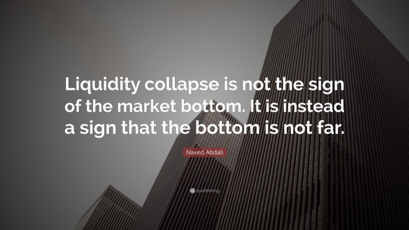 Naved Abdali Quote: “Liquidity collapse is not the sign of the market bottom. It is instead a sign that the bottom is not far.”