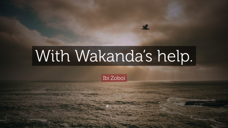 Ibi Zoboi Quote: “With Wakanda’s help.”