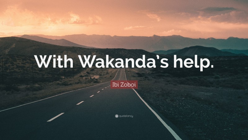 Ibi Zoboi Quote: “With Wakanda’s help.”
