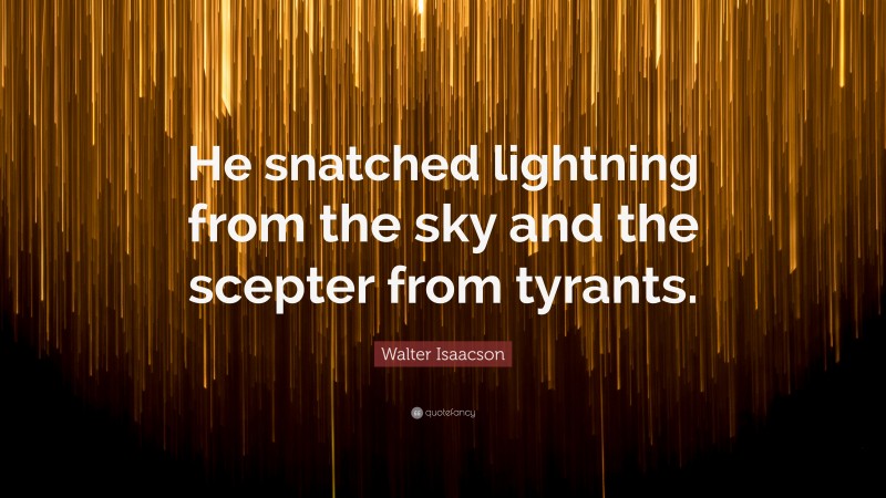 Walter Isaacson Quote: “He snatched lightning from the sky and the scepter from tyrants.”