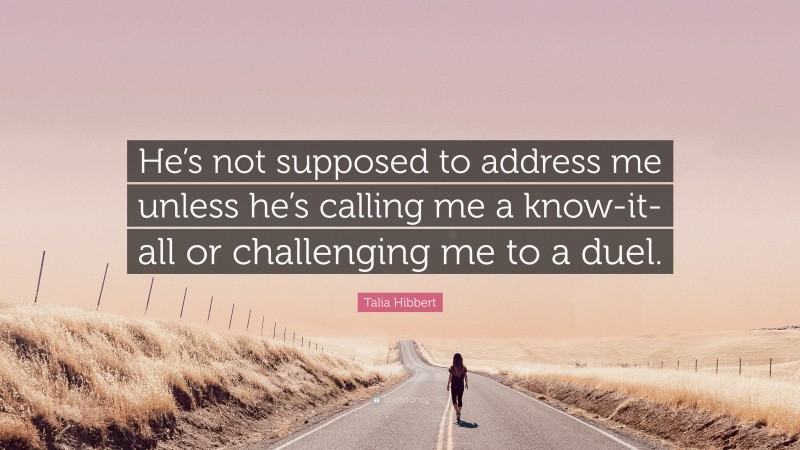 Talia Hibbert Quote: “He’s not supposed to address me unless he’s calling me a know-it-all or challenging me to a duel.”