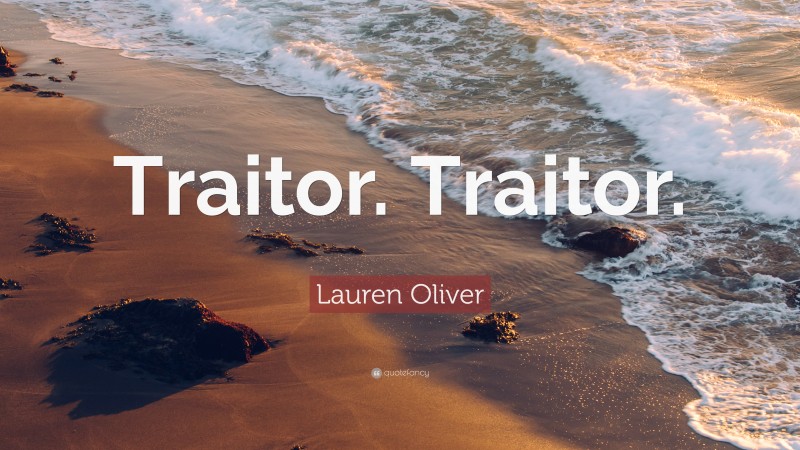 Lauren Oliver Quote: “Traitor. Traitor.”