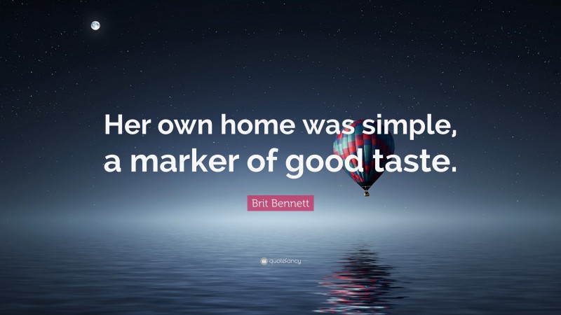 Brit Bennett Quote: “Her own home was simple, a marker of good taste.”