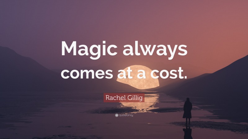 Rachel Gillig Quote: “Magic always comes at a cost.”