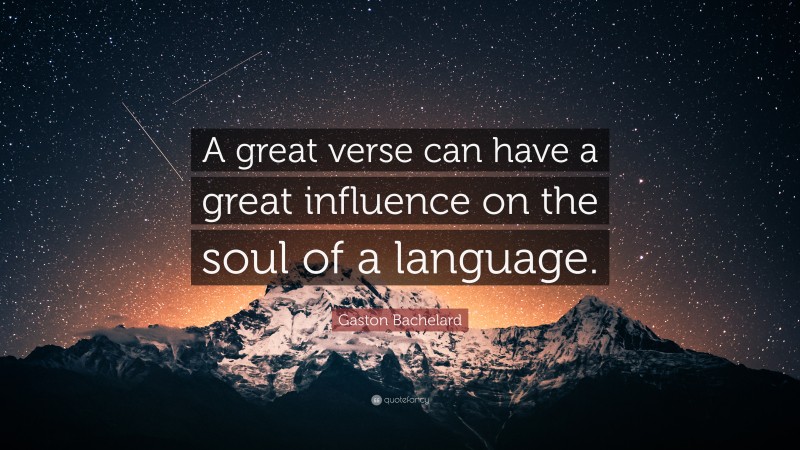 Gaston Bachelard Quote: “A great verse can have a great influence on the soul of a language.”