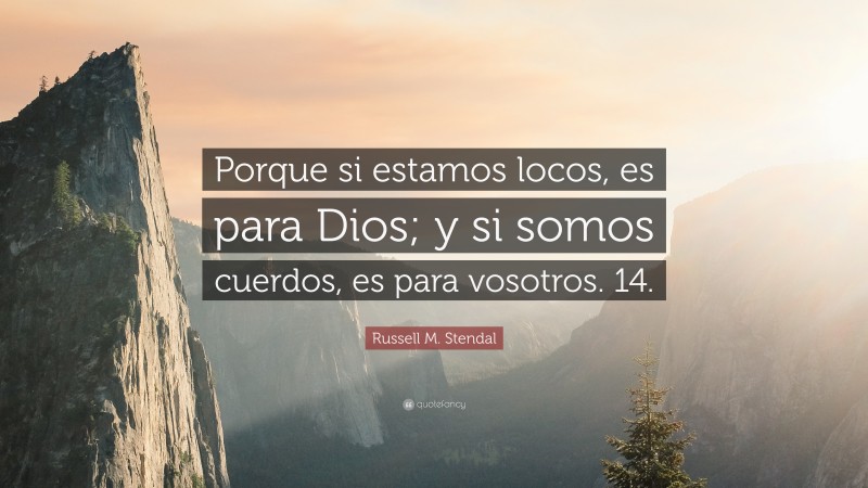 Russell M. Stendal Quote: “Porque si estamos locos, es para Dios; y si somos cuerdos, es para vosotros. 14.”