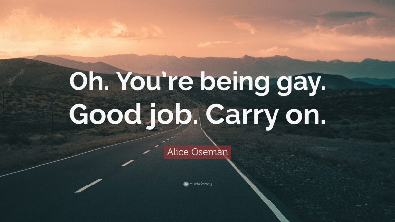 Alice Oseman Quote: “Oh. You’re being gay. Good job. Carry on.”