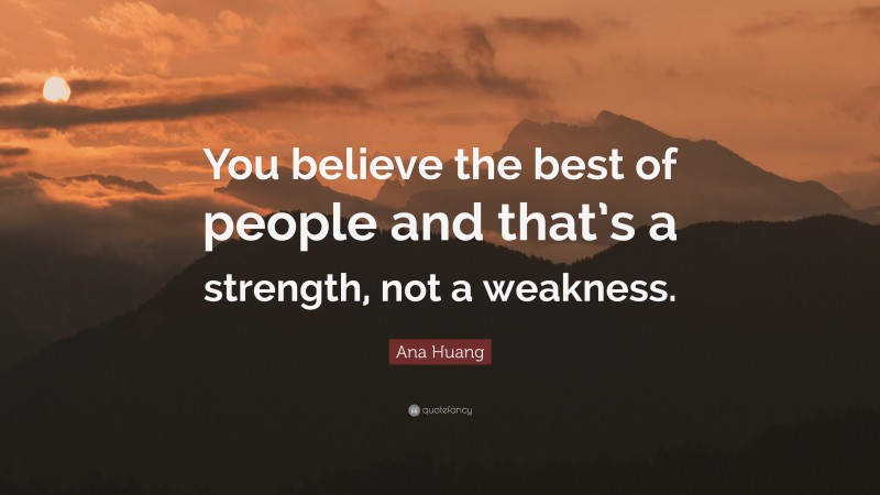 Ana Huang Quote: “You believe the best of people and that’s a strength, not a weakness.”