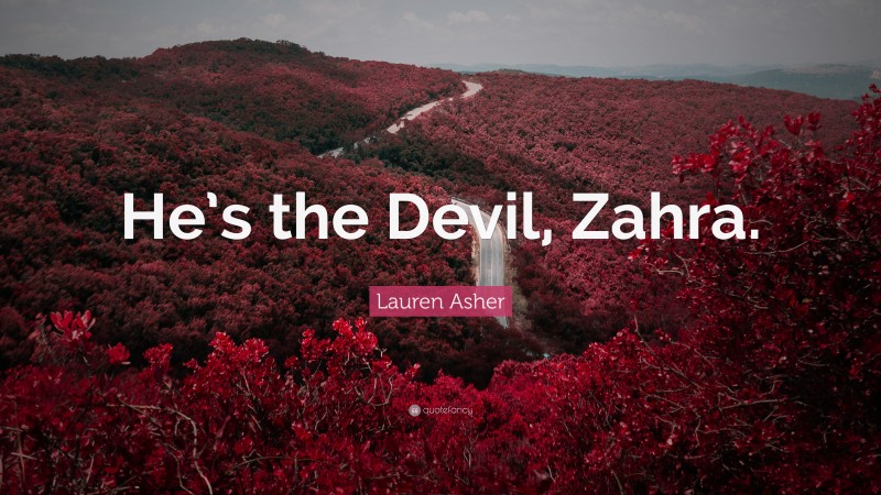 Lauren Asher Quote: “He’s the Devil, Zahra.”