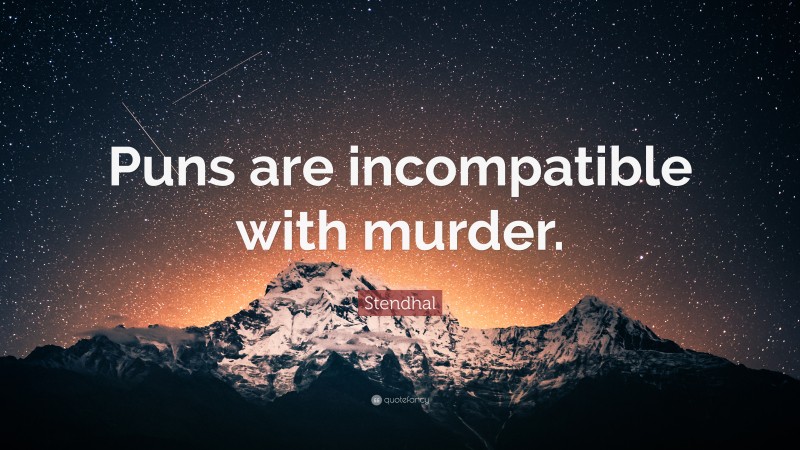 Stendhal Quote: “Puns are incompatible with murder.”