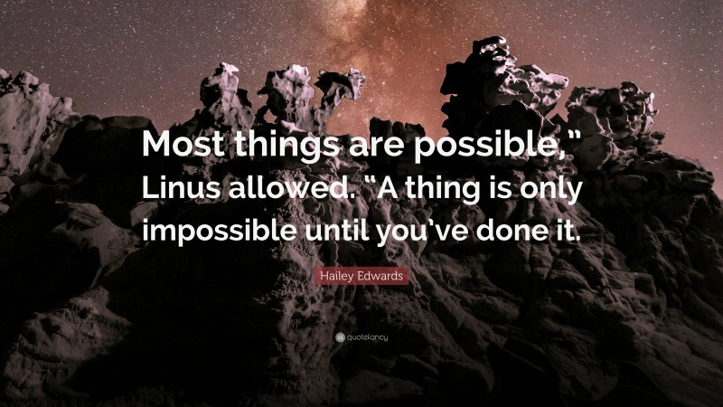 Hailey Edwards Quote: “Most things are possible,” Linus allowed. “A thing is only impossible until you’ve done it.”