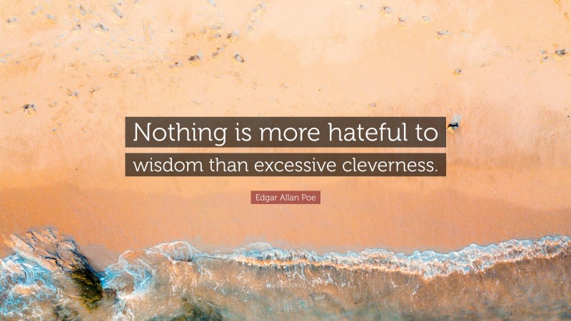 Edgar Allan Poe Quote: “Nothing is more hateful to wisdom than excessive cleverness.”